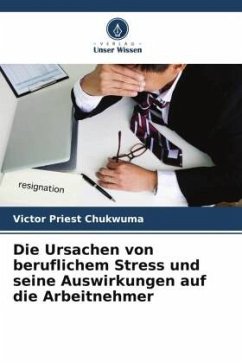 Die Ursachen von beruflichem Stress und seine Auswirkungen auf die Arbeitnehmer - Chukwuma, Victor Priest