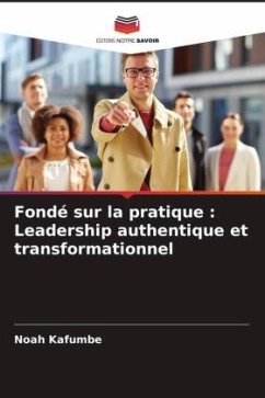 Fondé sur la pratique : Leadership authentique et transformationnel - Kafumbe, Noah