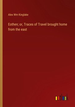 Eothen; or, Traces of Travel brought home from the east - Kinglake, Alex Wm