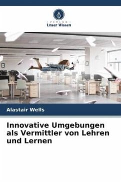 Innovative Umgebungen als Vermittler von Lehren und Lernen - Wells, Alastair