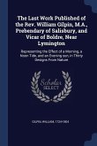 The Last Work Published of the Rev. William Gilpin, M.A., Prebendary of Salisbury, and Vicar of Boldre, Near Lymington