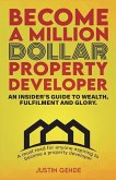 Become a Million Dollar Property Developer: An Insider's Guide to Wealth, Fulfilment and Glory
