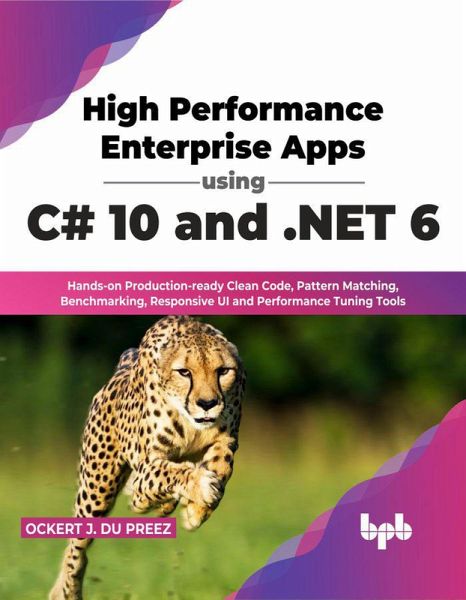 High Performance Enterprise Apps using C# 10 and .NET 6: Hands-on Production-ready Clean Code, Pattern Matching, Benchmarking, Responsive UI and Performance Tuning Tools (English Edition) (eBook, ePUB) High Performance Enterprise Apps using C# 10 and .NET 6: Hands-on Production-ready Clean Code, Pattern Matching, Benchmarking, Responsive UI and Performance Tuning Tools (English Edition) (eBook, ePUB)