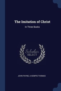 The Imitation of Christ: In Three Books - Payne, John; Thomas, A. Kempis