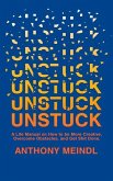 Unstuck: A Life Manual On How To Be More Creative, Overcome Your Obstacles, and Get Shit Done