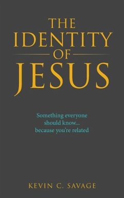 The Identity of Jesus: Something Everyone Should Know... Because You're Related - Savage, Kevin C.