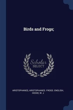 Birds and Frogs; - Aristophanes; English, Aristophanes Frogs; J, Hickie W