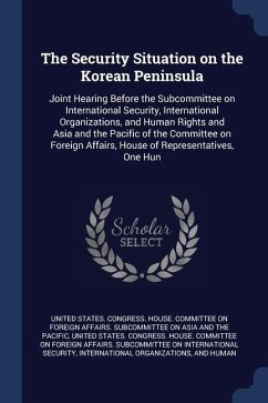 The Security Situation on the Korean Peninsula: Joint Hearing Before the Subcommittee on International Security, International Organizations, and Huma