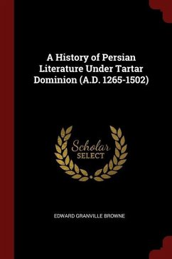 A History of Persian Literature Under Tartar Dominion (A.D. 1265-1502) - Browne, Edward Granville