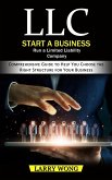 LLC: Start a Business Run a Limited Liability Company (Comprehensive Guide to Help You Choose the Right Structure for Your