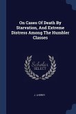 On Cases Of Death By Starvation, And Extreme Distress Among The Humbler Classes