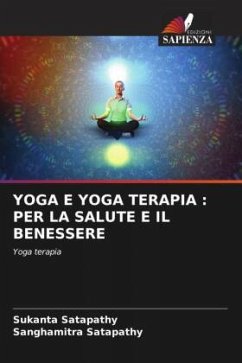 YOGA E YOGA TERAPIA : PER LA SALUTE E IL BENESSERE - Satapathy, Sukanta;Satapathy, Sanghamitra