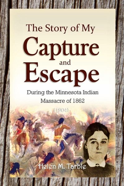 The Story of My Capture and Escape During the Minnesota Indian Massacre of 1862 The Story of My Capture and Escape During the Minnesota Indian Massacre of 1862