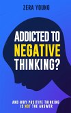 Addicted To Negative Thinking?: And Why Positive Thinking Is Not The Answer (Live Your Truth) (eBook, ePUB)