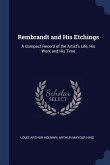 Rembrandt and His Etchings: A Compact Record of the Artist's Life, His Work and His Time