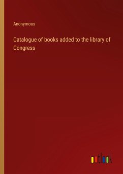 Catalogue of books added to the library of Congress - Anonymous