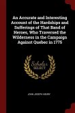 An Accurate and Interesting Account of the Hardships and Sufferings of That Band of Heroes, Who Traversed the Wilderness in the Campaign Against Quebe