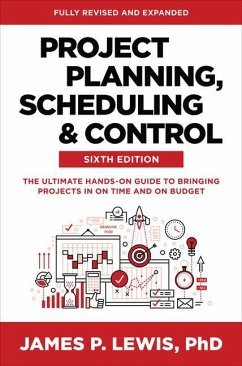 Project Planning, Scheduling, and Control, Sixth Edition: The Ultimate Hands-On Guide to Bringing Projects in on Time and on Budget - Lewis, James