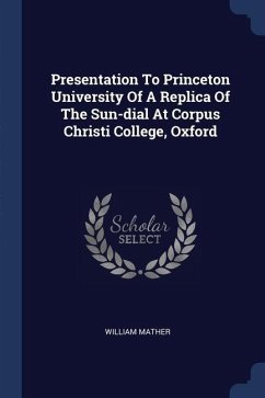 Presentation To Princeton University Of A Replica Of The Sun-dial At Corpus Christi College, Oxford - Mather, William