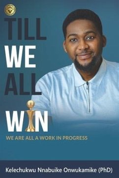 Till We All Win: We Are All A work In Progress - Onwukamike, Kelechukwu Nnabuike