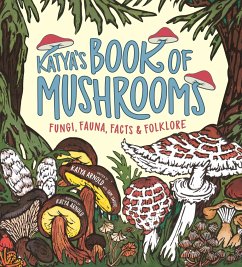 Katya's Book of Mushrooms: Fungi, Fauna, Facts & Folklore - Arnold, Katya; Swope, Sam