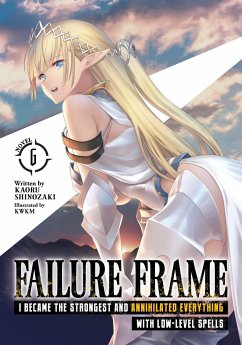 Failure Frame: I Became the Strongest and Annihilated Everything with Low-Level Spells (Light Novel) Vol. 6 - Shinozaki, Kaoru