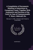 A Compilation of Documents Relating to Injunctions in Conspiracy Cases, Together With Arguments and Decision of the Court in Case of Commonwealth V. Hunt, 4 Metcalf, Etc