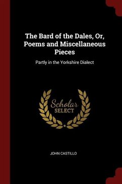 The Bard of the Dales, Or, Poems and Miscellaneous Pieces: Partly in the Yorkshire Dialect - Castillo, John