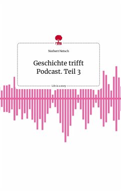 Geschichte trifft Podcast. Teil 3. Life is a Story - story.one - Netsch, Norbert