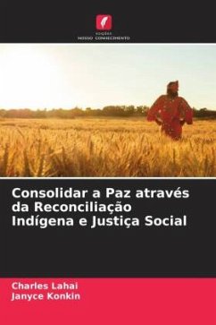 Consolidar a Paz através da Reconciliação Indígena e Justiça Social - Lahai, Charles;Konkin, Janyce