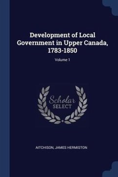 Cover Development of Local Government in Upper Canada, 1783-1850; Volume 1
