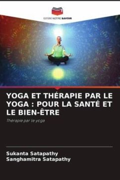 YOGA ET THÉRAPIE PAR LE YOGA : POUR LA SANTÉ ET LE BIEN-ÊTRE - Satapathy, Sukanta;Satapathy, Sanghamitra