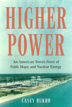 Higher Power: An American Town's Story of Faith, Hope, and Nuclear Energy - Bukro, Casey