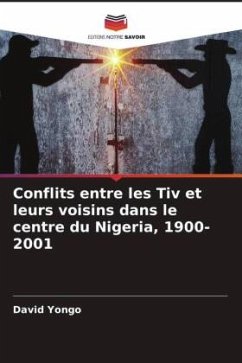 Conflits entre les Tiv et leurs voisins dans le centre du Nigeria, 1900-2001 - Yongo, David