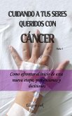 Cuidando a tus seres queridos con cáncer - Como afrontar el inicio de esta nueva etapa, prevenciones y decisiones - Parte 1 (eBook, ePUB) Cuidando a tus seres queridos con cáncer - Como afrontar el inicio de esta nueva etapa, prevenciones y decisiones - Parte 1 (eBook, ePUB)