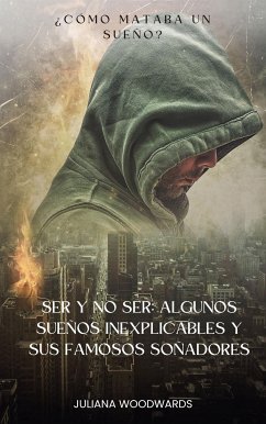 Ser y no ser: algunos sueños inexplicables y sus famosos soñadores ¿Cómo mataba un sueño? (eBook, ePUB) - Woodwards, Juliana