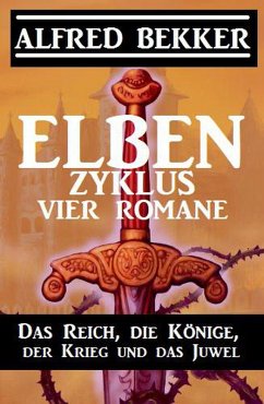 Elben-Zyklus - Vier Romane: Das Reich, die Könige, der Krieg und das Juwel (eBook, ePUB) - Bekker, Alfred