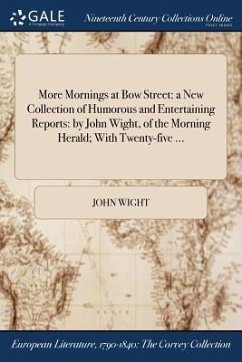 More Mornings at Bow Street: a New Collection of Humorous and Entertaining Reports: by John Wight, of the Morning Herald; With Twenty-five ... - Wight, John