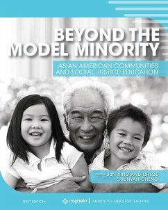 Beyond the Model Minority: Asian American Communities and Social Justice Education - Xing, Jun; Cheng, Chunyan "chloe"