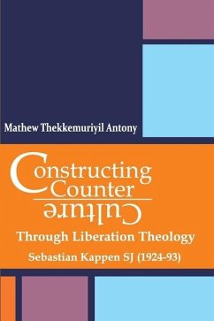 Constructing Counter-Culture Through Liberation Theology Through Liberation Theology: Sebastian Kappen SJ (1924-93) - Antony, Mathew Thekkemuriyil