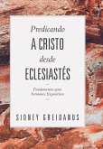 Predicando a Cristo desde Eclesiastes: Fundamentos para Sermones Expositivos