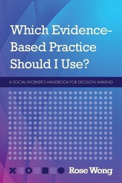 Which Evidence-Based Practice Should I Use?: A Social Worker's Handbook for Decision Making - Wong, Rose