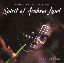 Spirit of Arnhem Land: Aboriginal Australians - Tweedie, Penny