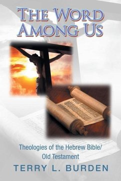 The Word Among Us: Theologies of the Hebrew Bible/Old Testament - Burden, Terry L.