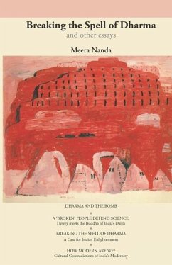 Breaking the Spell of Dharma and Other Essays: A Case for Indian Enlightenment - Nanda, Meera