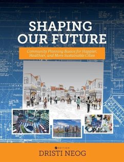 Shaping our Future: Community Planning Basics for Happier, Healthier, and More Sustainable Cities - Neog, Dristi