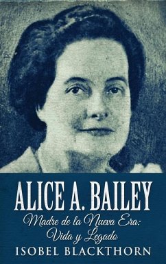 Alice A. Bailey - Madre de la Nueva Era: Vida y Legado - Blackthorn, Isobel