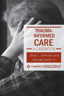 Trauma-Informed Care: A Casebook - Johnson, Jerry L.; Grant, George