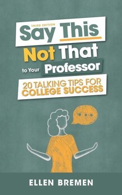 Say This, Not That to Your Professor: 20 Talking Tips for College Success - Bremen, Ellen