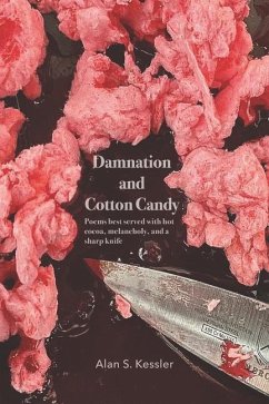 Damnation and Cotton Candy: Poems best served with hot cocoa, melancholy, and a sharp knife - Kessler, Alan S.